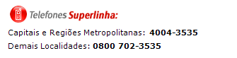 Telefones superlinha: Capitais e Regi�es Metropolitanas: 4004-3535 .Demais Localidades: 0800 702-3535
